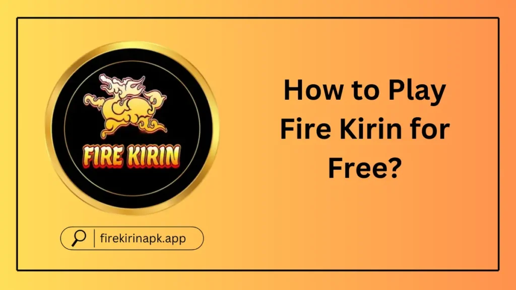 How to Play Fire Kirin for Free?