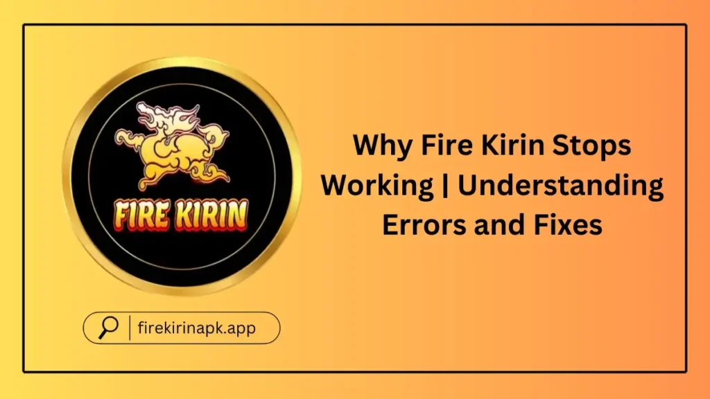 Why Fire Kirin Stops Working | Understanding Errors and Fixes